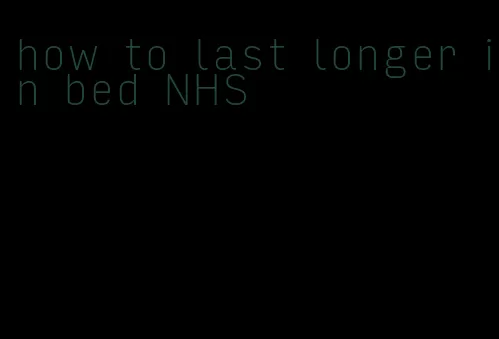 how to last longer in bed NHS