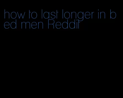 how to last longer in bed men Reddit