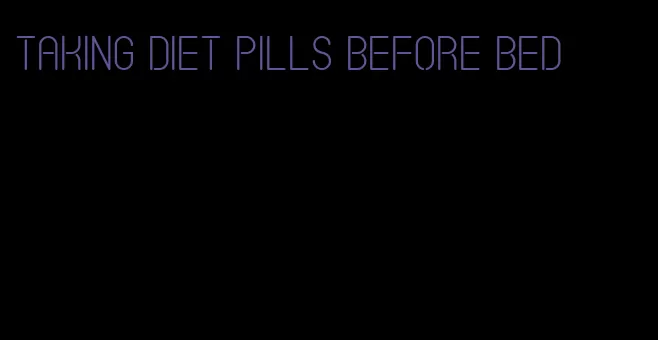taking diet pills before bed