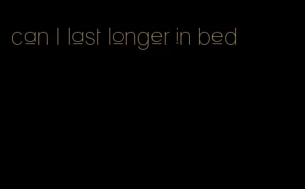 can I last longer in bed
