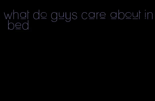 what do guys care about in bed