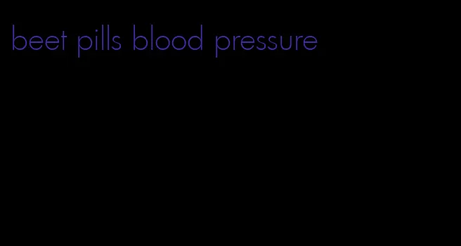 beet pills blood pressure