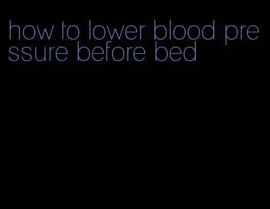 how to lower blood pressure before bed