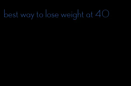 best way to lose weight at 40