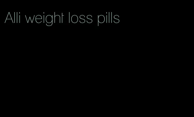 Alli weight loss pills
