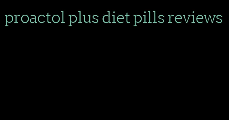 proactol plus diet pills reviews