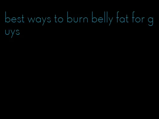 best ways to burn belly fat for guys