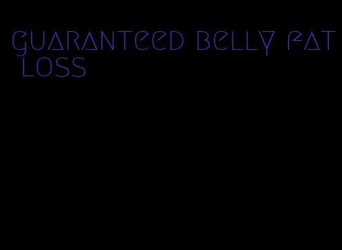 guaranteed belly fat loss