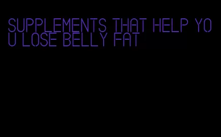 supplements that help you lose belly fat
