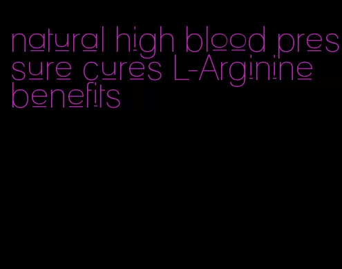 natural high blood pressure cures L-Arginine benefits