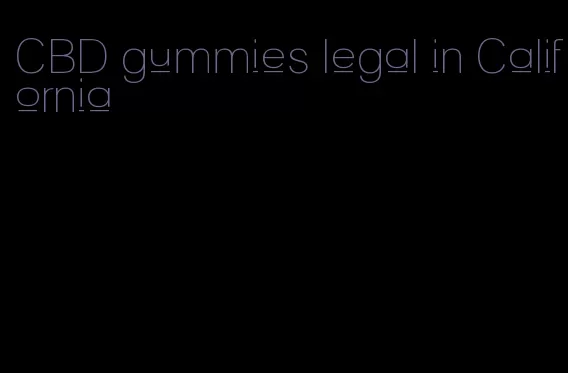 CBD gummies legal in California