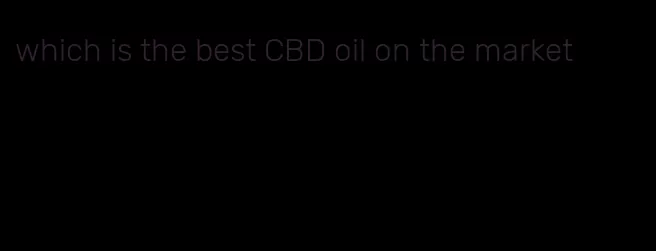 which is the best CBD oil on the market