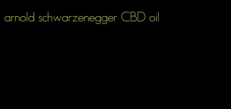 arnold schwarzenegger CBD oil