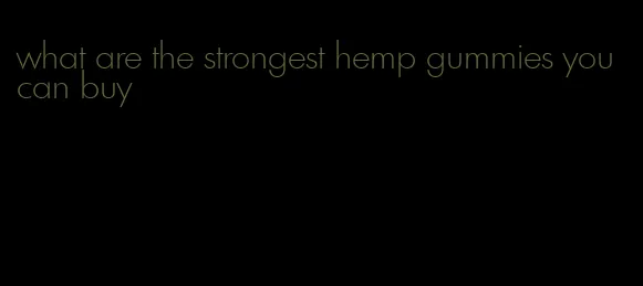 what are the strongest hemp gummies you can buy