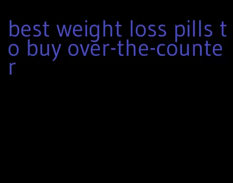 best weight loss pills to buy over-the-counter