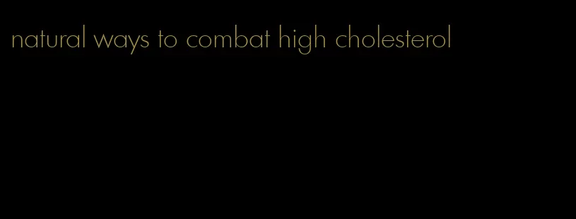 natural ways to combat high cholesterol