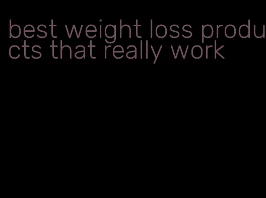 best weight loss products that really work