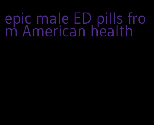 epic male ED pills from American health