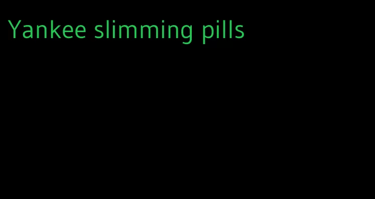 Yankee slimming pills