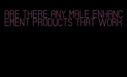 are there any male enhancement products that work