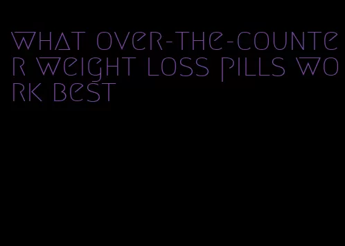 what over-the-counter weight loss pills work best