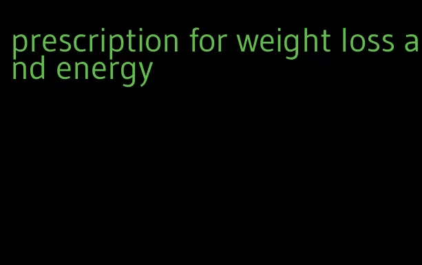 prescription for weight loss and energy