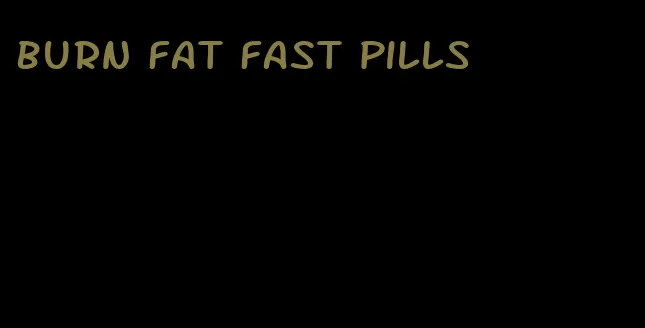burn fat fast pills