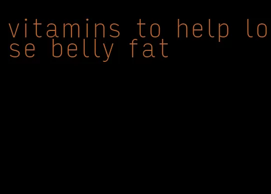 vitamins to help lose belly fat