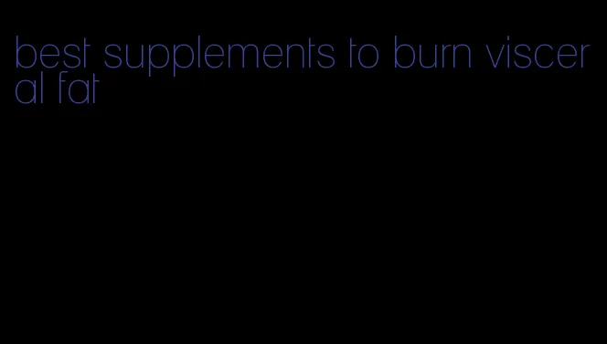 best supplements to burn visceral fat