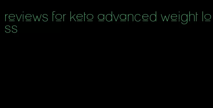 reviews for keto advanced weight loss