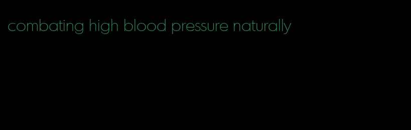 combating high blood pressure naturally