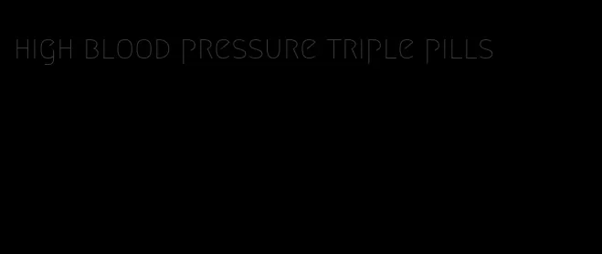 high blood pressure triple pills