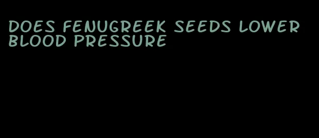 does fenugreek seeds lower blood pressure