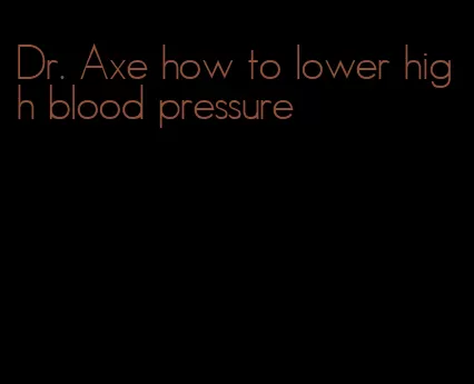 Dr. Axe how to lower high blood pressure