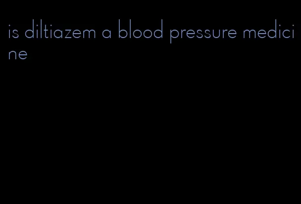 is diltiazem a blood pressure medicine