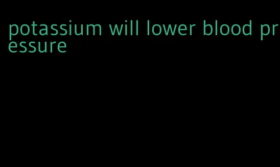 potassium will lower blood pressure