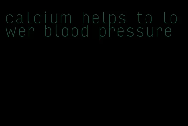 calcium helps to lower blood pressure