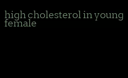 high cholesterol in young female
