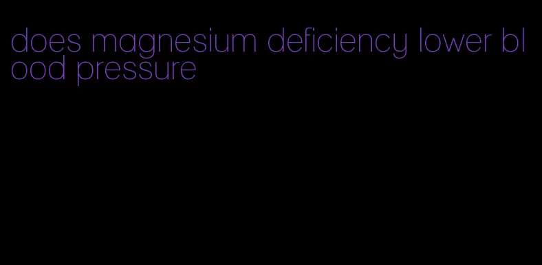 does magnesium deficiency lower blood pressure