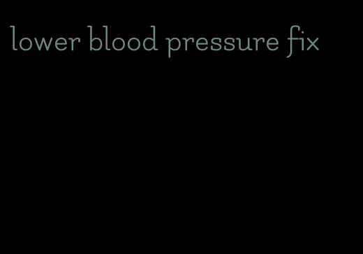 lower blood pressure fix