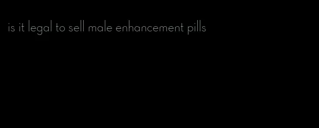 is it legal to sell male enhancement pills