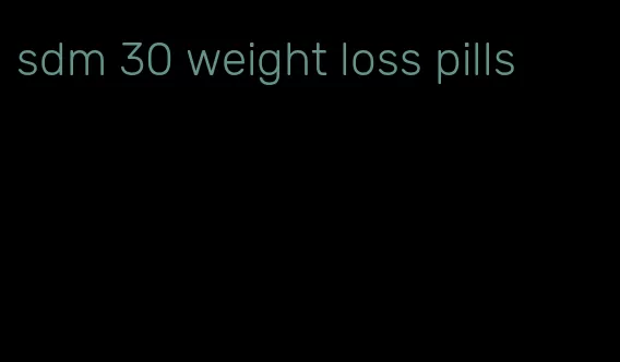 sdm 30 weight loss pills