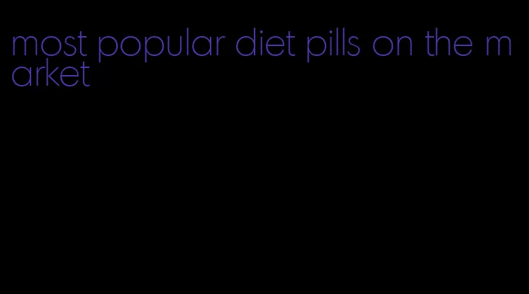 most popular diet pills on the market