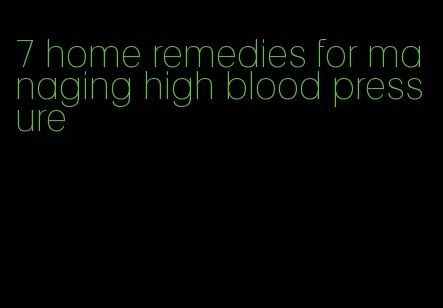 7 home remedies for managing high blood pressure