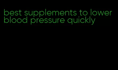 best supplements to lower blood pressure quickly