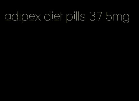 adipex diet pills 37 5mg