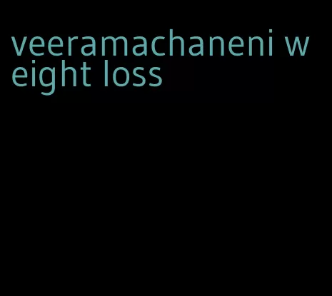 veeramachaneni weight loss