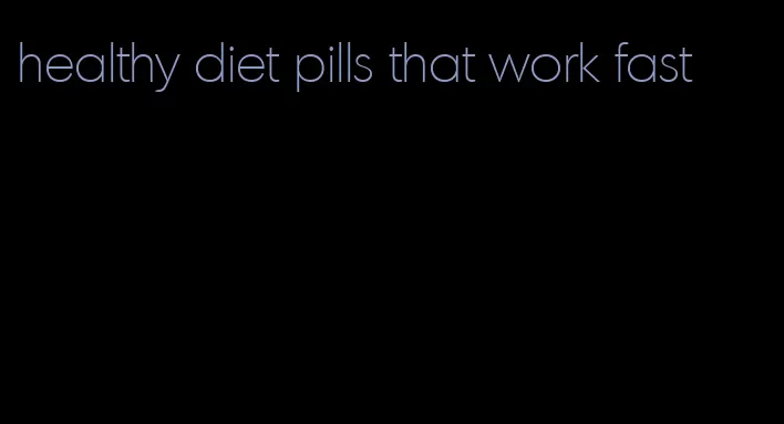healthy diet pills that work fast