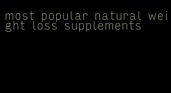 most popular natural weight loss supplements