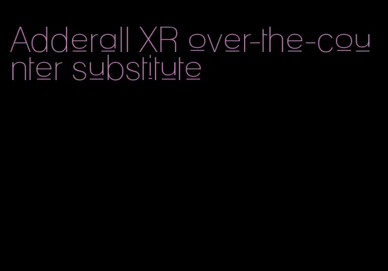 Adderall XR over-the-counter substitute